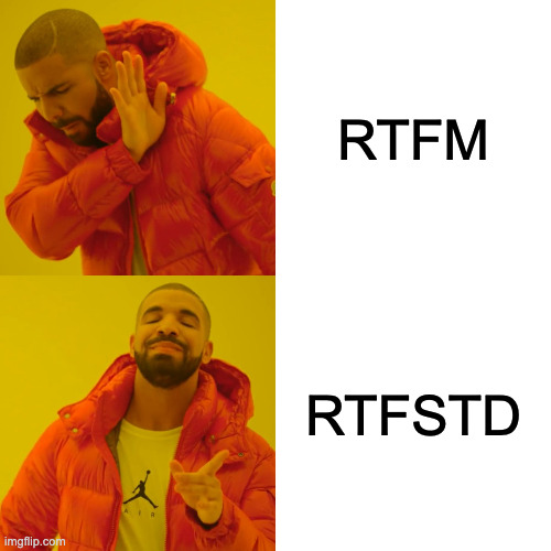 The Drake meme. On top, Drake rejecting the common refrain “RTFM” (Read The
F***ing Manual). On bottom, Drake approving the text “RTFSTD” (Read The
F***ing Standard Library.